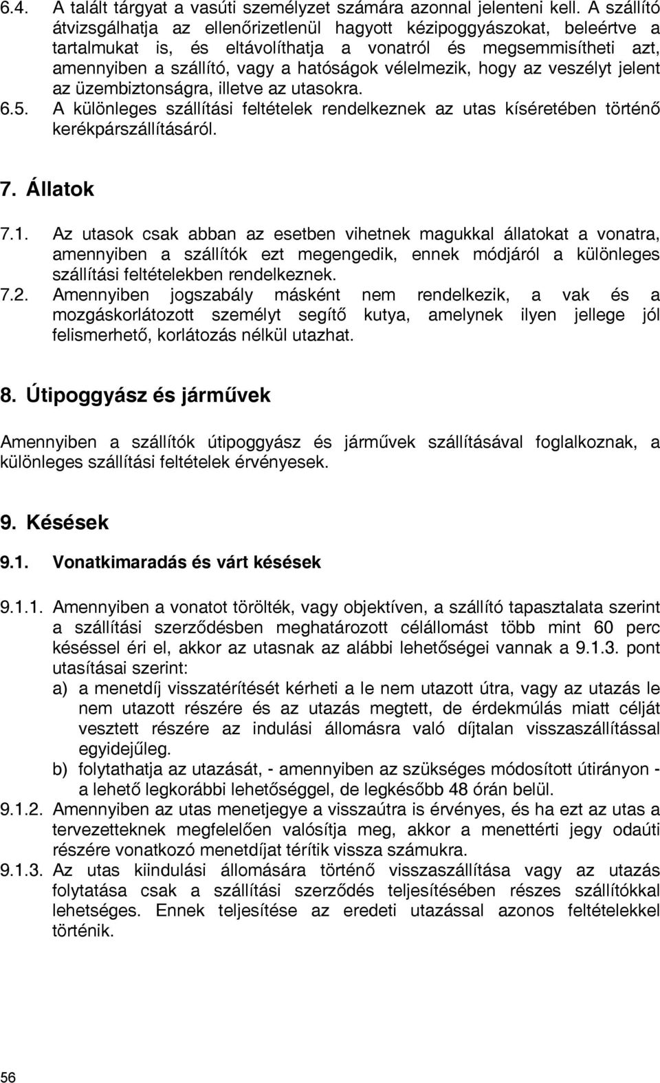 vélelmezik, hogy az veszélyt jelent az üzembiztonságra, illetve az utasokra. 6.5. A különleges szállítási feltételek rendelkeznek az utas kíséretében történő kerékpárszállításáról. 7. Állatok 7.1.