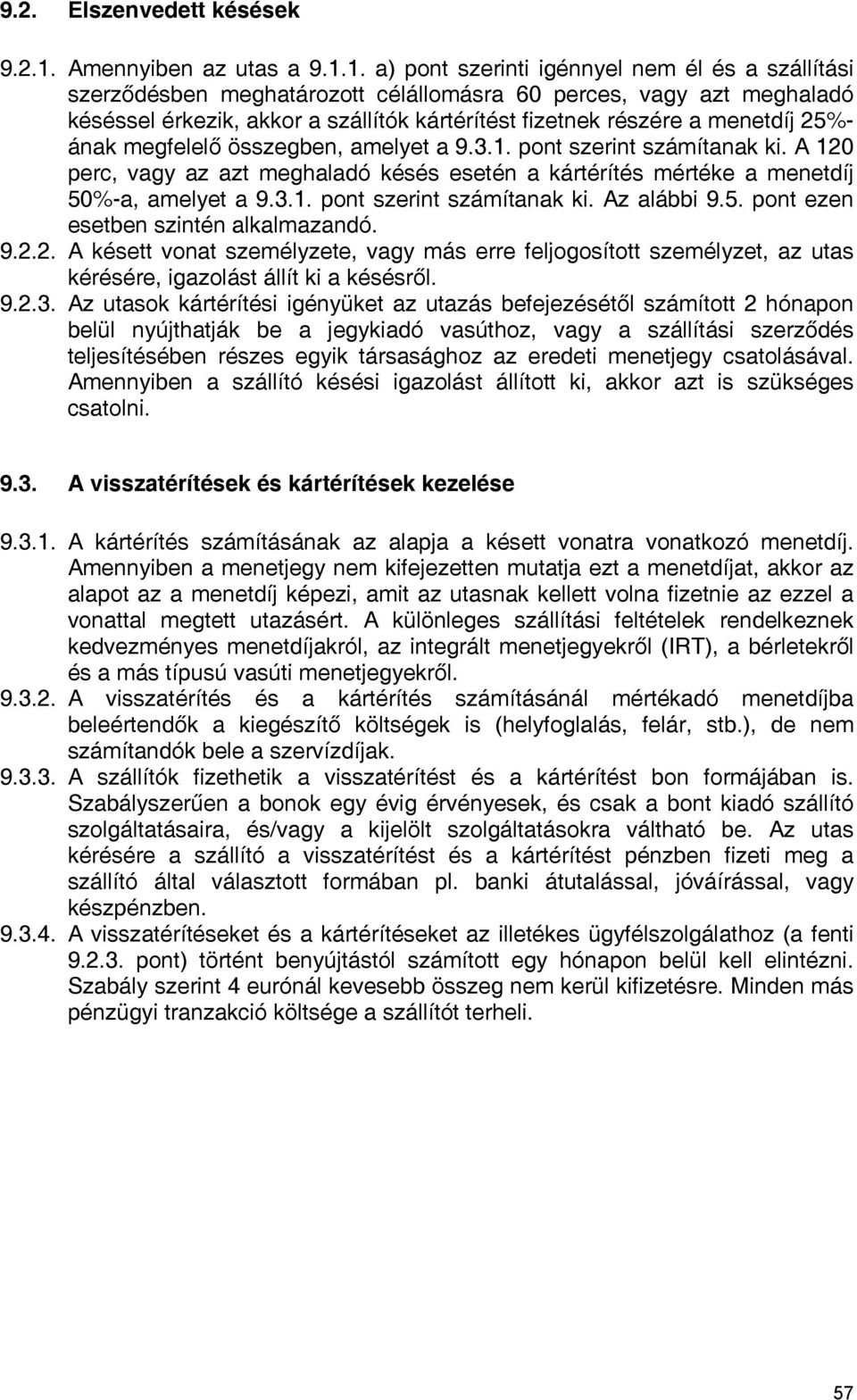 1. a) pont szerinti igénnyel nem él és a szállítási szerződésben meghatározott célállomásra 60 perces, vagy azt meghaladó késéssel érkezik, akkor a szállítók kártérítést fizetnek részére a menetdíj