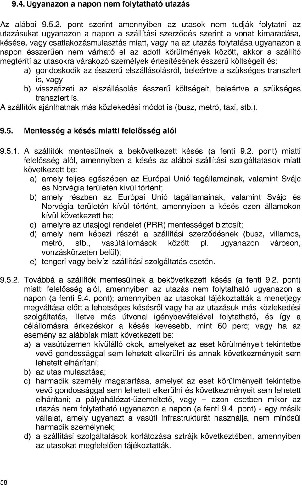 folytatása ugyanazon a napon ésszerűen nem várható el az adott körülmények között, akkor a szállító megtéríti az utasokra várakozó személyek értesítésének ésszerű költségeit és: a) gondoskodik az