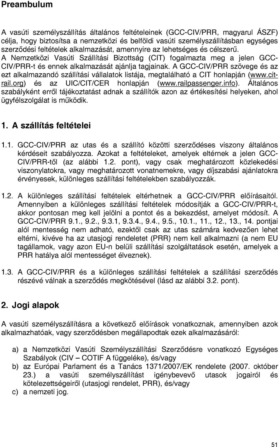 A GCC-CIV/PRR szövege és az ezt alkalmazandó szállítási vállalatok listája, megtalálható a CIT honlapján (www.citrail.org) és az UIC/CIT/CER honlapján (www.railpassenger.info).