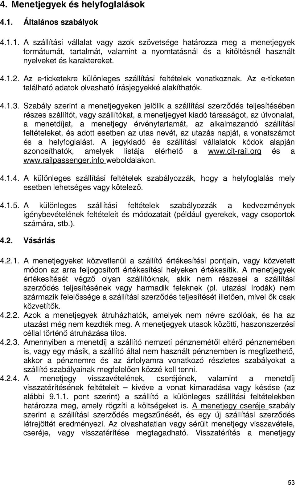 Az e-ticketekre különleges szállítási feltételek vonatkoznak. Az e-ticketen található adatok olvasható írásjegyekké alakíthatók. 4.1.3.