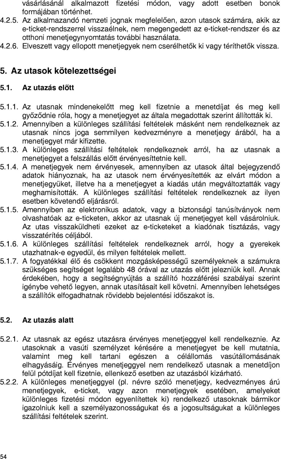 2.6. Elveszett vagy ellopott menetjegyek nem cserélhetők ki vagy téríthetők vissza. 5. Az utasok kötelezettségei 5.1.