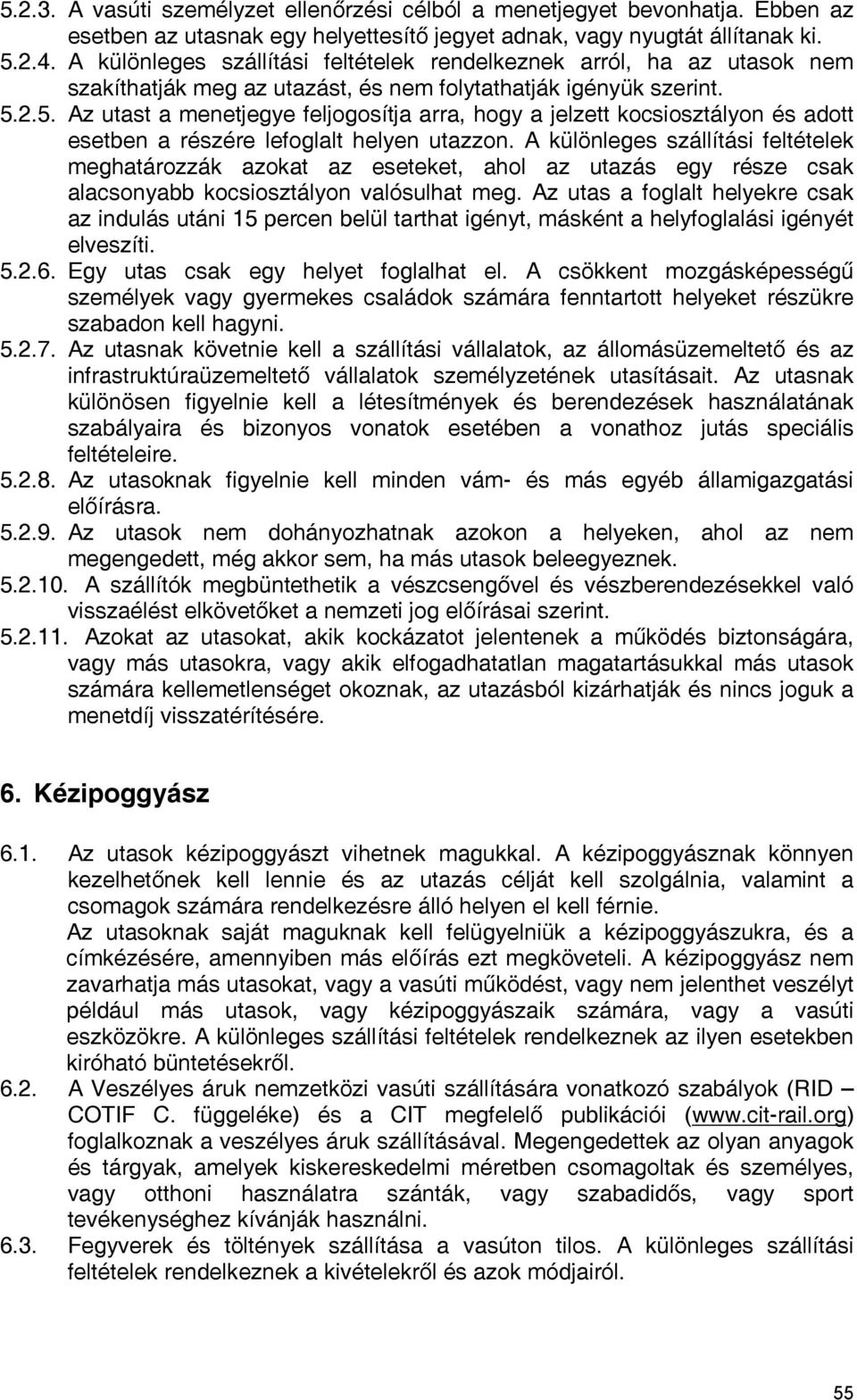 2.5. Az utast a menetjegye feljogosítja arra, hogy a jelzett kocsiosztályon és adott esetben a részére lefoglalt helyen utazzon.