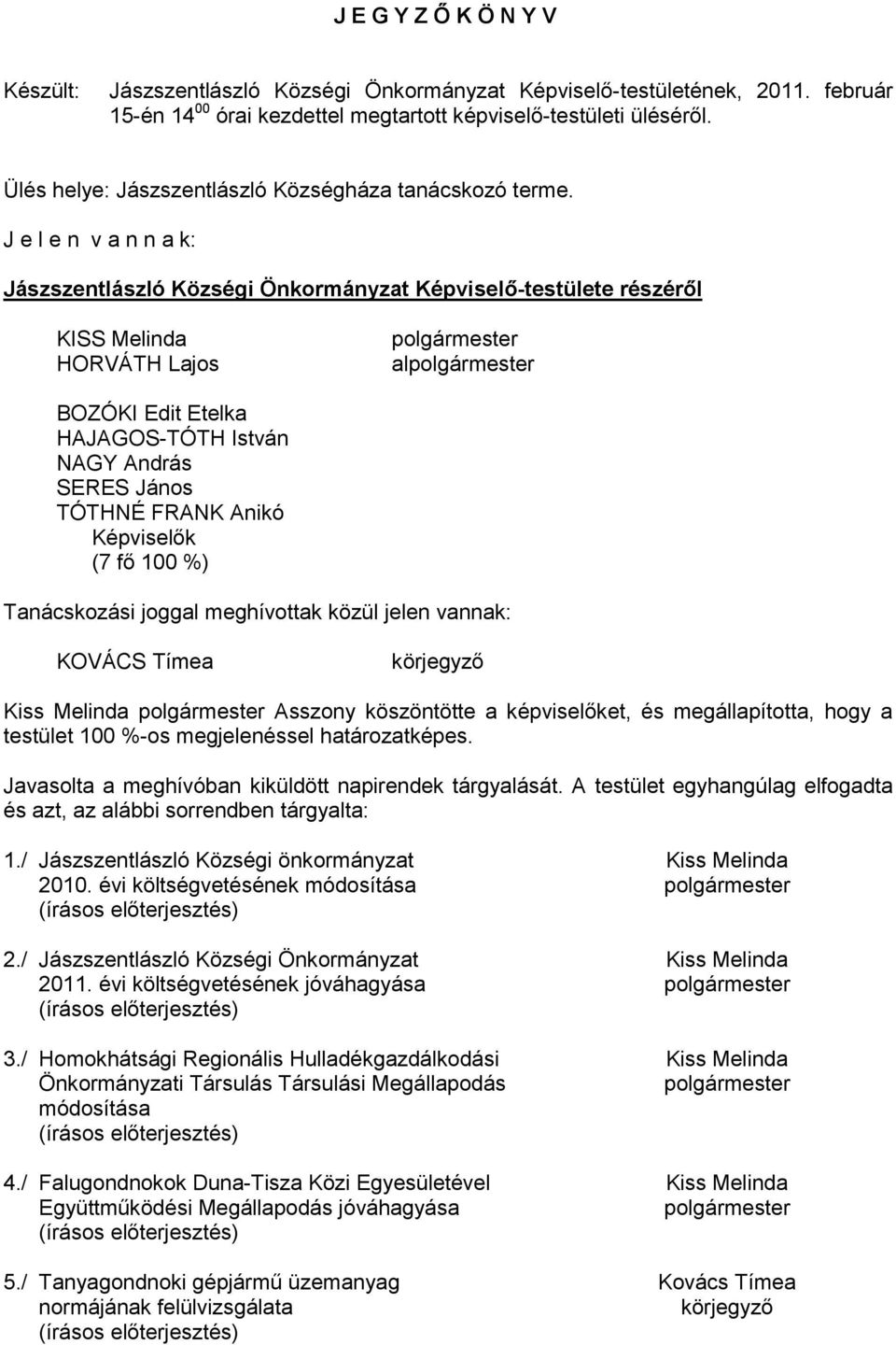 J e l e n v a n n a k: Jászszentlászló Községi Önkormányzat Képviselő-testülete részéről KISS Melinda HORVÁTH Lajos polgármester alpolgármester BOZÓKI Edit Etelka HAJAGOS-TÓTH István NAGY András