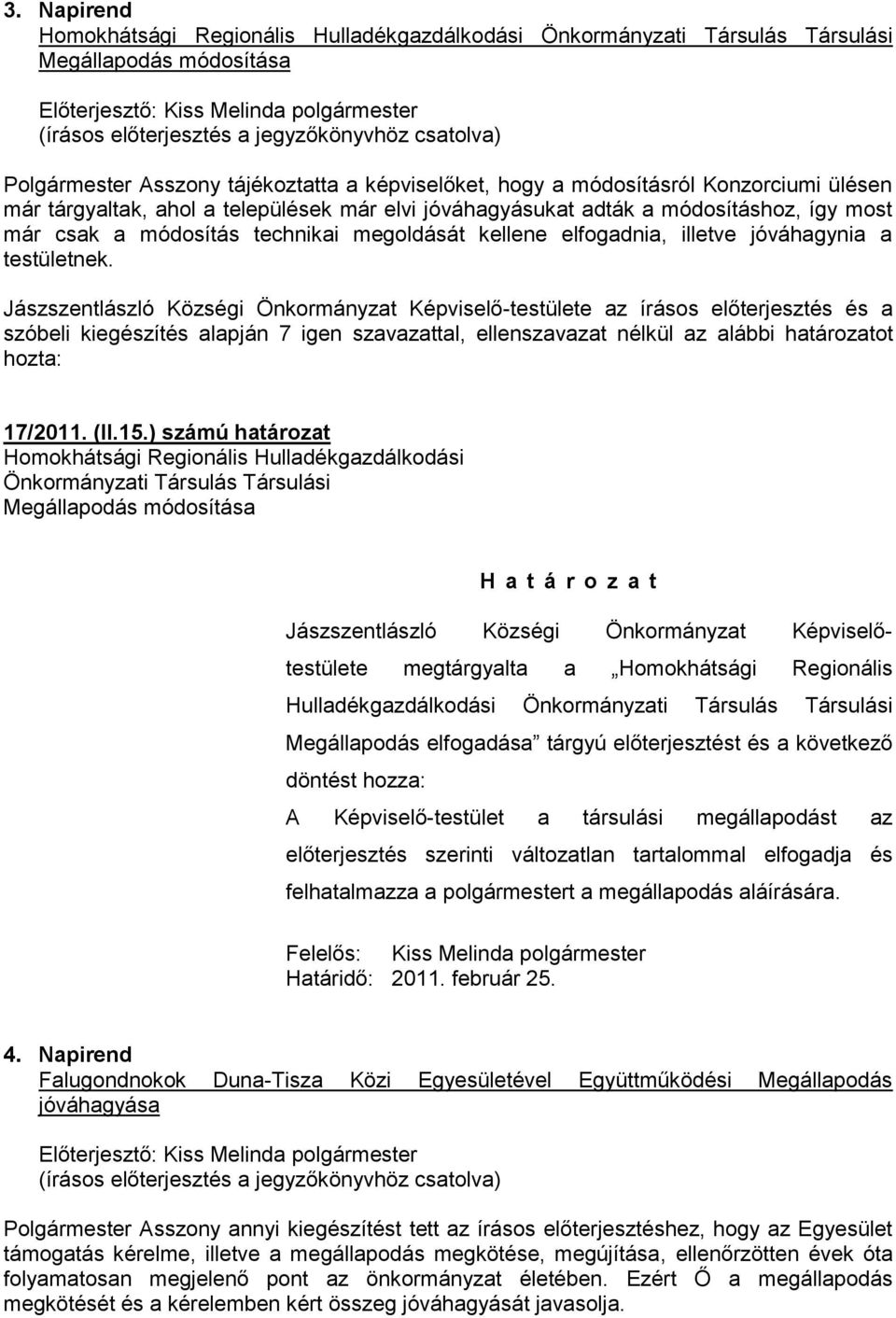 Jászszentlászló Községi Önkormányzat Képviselő-testülete az írásos előterjesztés és a szóbeli kiegészítés alapján 7 igen szavazattal, ellenszavazat nélkül az alábbi határozatot hozta: 17/2011. (II.15.