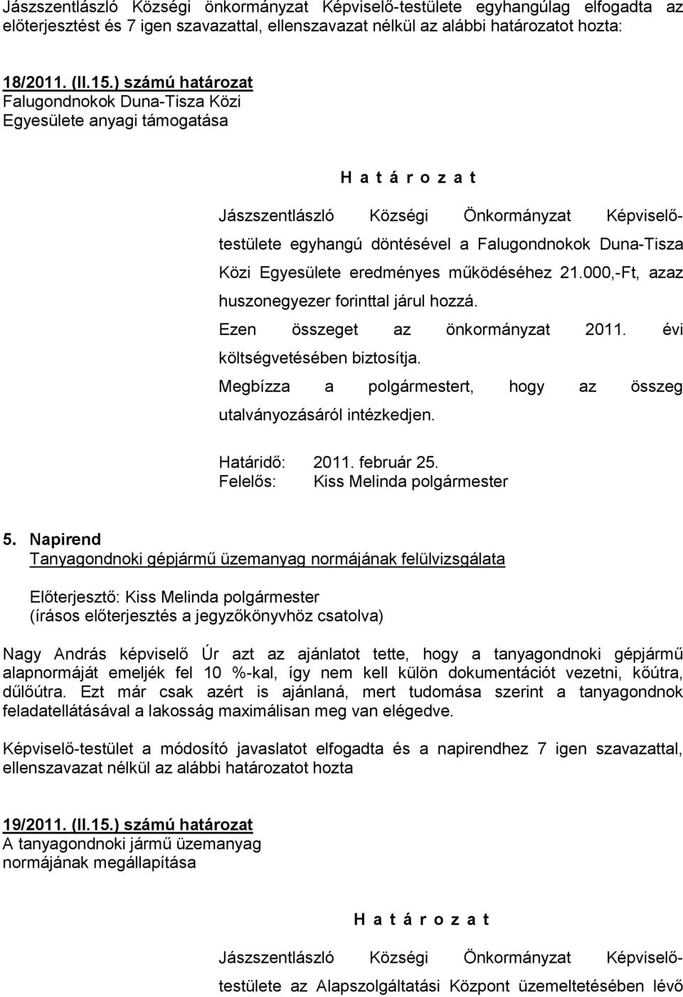 eredményes működéséhez 21.000,-Ft, azaz huszonegyezer forinttal járul hozzá. Ezen összeget az önkormányzat 2011. évi költségvetésében biztosítja.