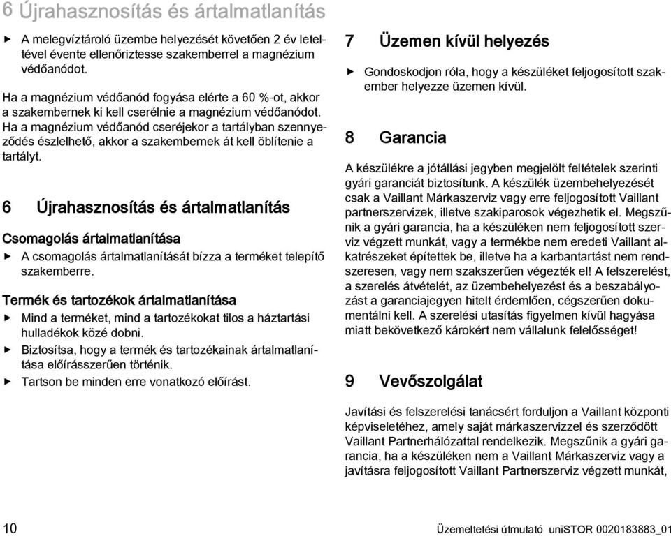 Ha a magnézium védőanód cseréjekor a tartályban szennyeződés észlelhető, akkor a szakembernek át kell öblítenie a tartályt.