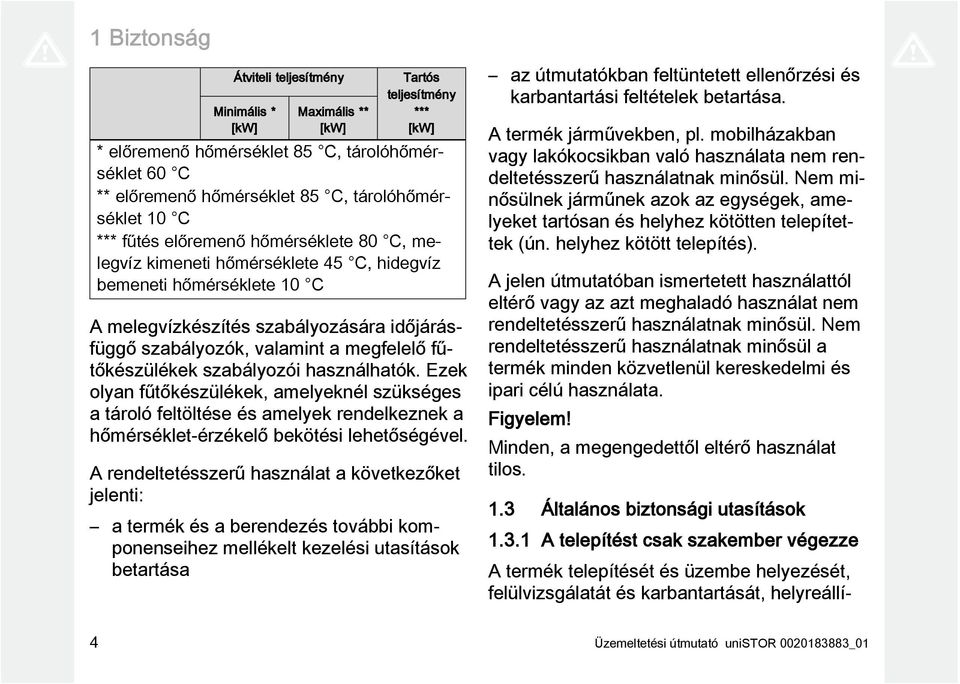 fűtőkészülékek szabályozói használhatók. Ezek olyan fűtőkészülékek, amelyeknél szükséges a tároló feltöltése és amelyek rendelkeznek a hőmérséklet-érzékelő bekötési lehetőségével.