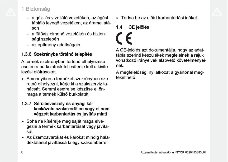 Amennyiben a terméket szekrényben szeretné elhelyezni, kérje ki a szakszerviz tanácsát. Semmi esetre se készítse el önmaga a termék külső burkolatát. Tartsa be az előírt karbantartási időket. 1.