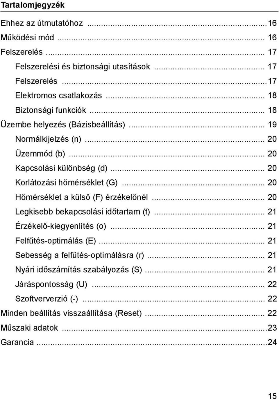 .. 20 Hőmérséklet a külső (F) érzékelőnél... 20 Legksebb bekapcsolás dőtartam (t)... 21 Érzékelő-kegyenlítés (o)... 21 Felfűtés-optmálás (E).