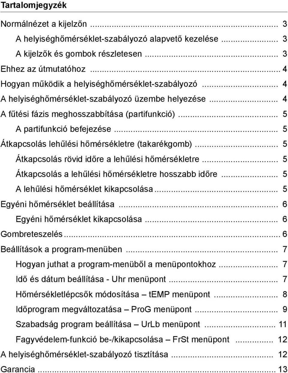 .. 5 Átkapcsolás lehűlés hőmérsékletre (takarékgomb)... 5 Átkapcsolás rövd dőre a lehűlés hőmérsékletre... 5 Átkapcsolás a lehűlés hőmérsékletre hosszabb dőre... 5 A lehűlés hőmérséklet kkapcsolása.