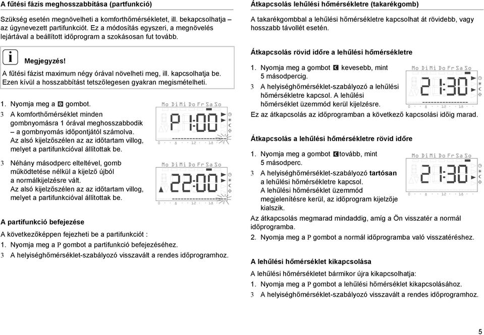 Ezen kívül a hosszabbítást tetszőlegesen gyakran megsmételhet. 1. Nyomja meg a gombot. 3 A komforthőmérséklet mnden gombnyomásra 1 órával meghosszabbodk a gombnyomás dőpontjától számolva.