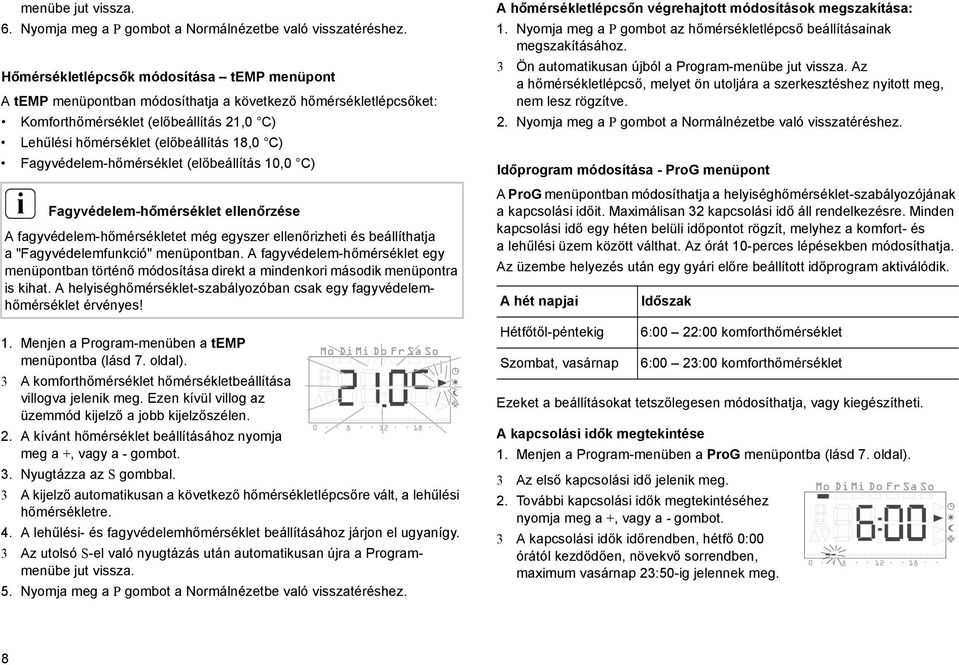 Fagyvédelem-hőmérséklet (előbeállítás 10,0 C) A hőmérsékletlépcsőn végrehajtott módosítások megszakítása: 1. Nyomja meg a P gombot az hőmérsékletlépcső beállításanak megszakításához.