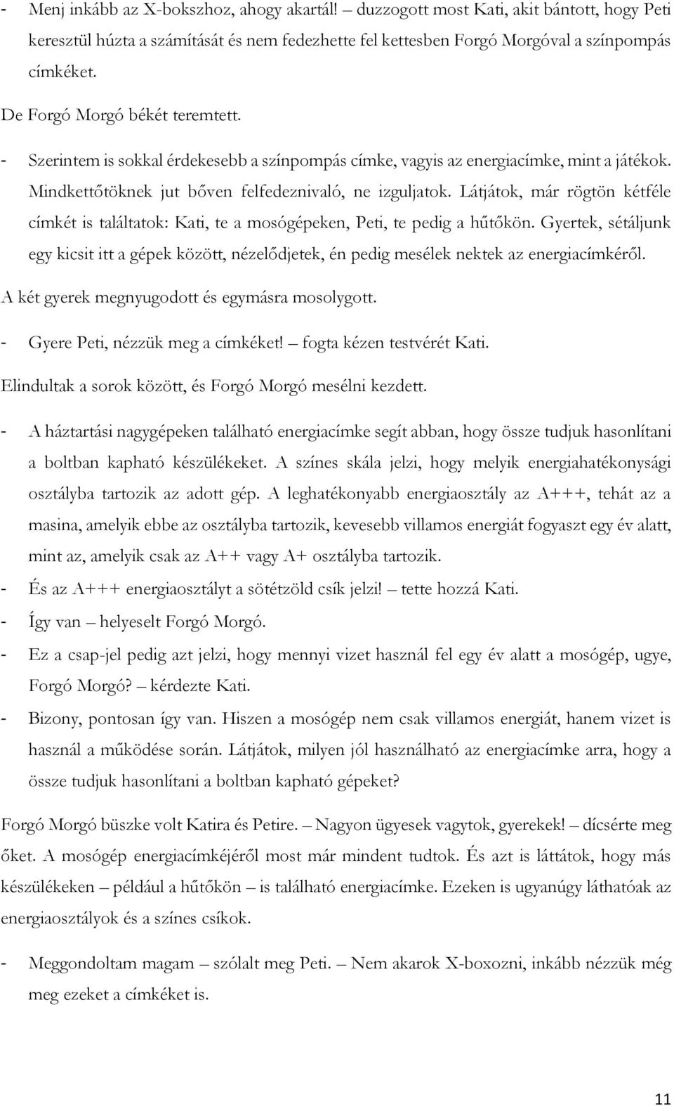 Látjátok, már rögtön kétféle címkét is találtatok: Kati, te a mosógépeken, Peti, te pedig a hűtőkön.