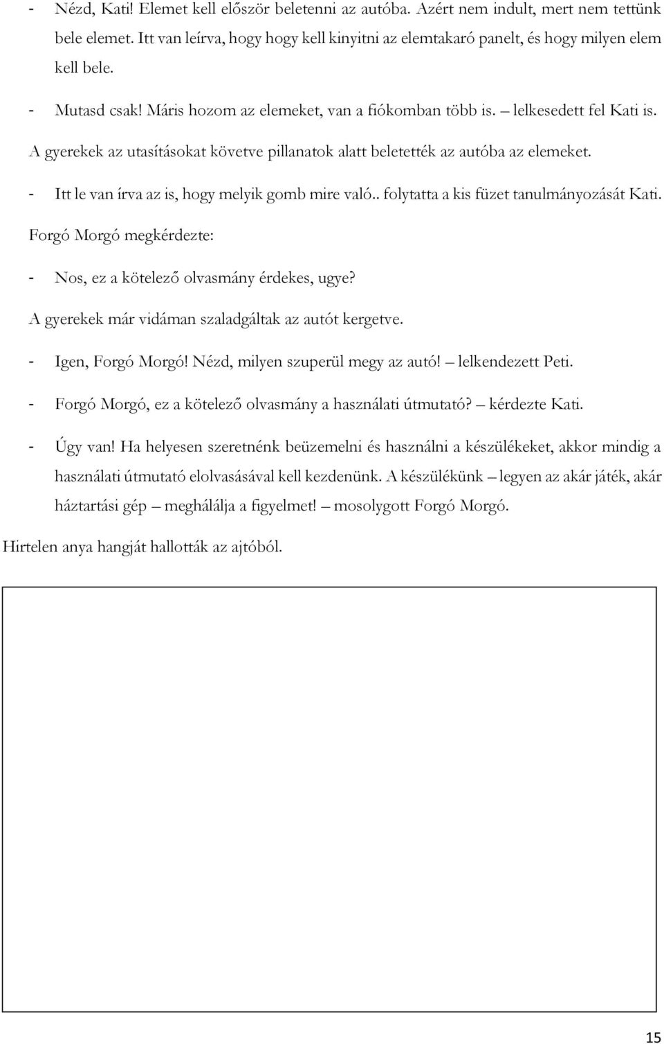 - Itt le van írva az is, hogy melyik gomb mire való.. folytatta a kis füzet tanulmányozását Kati. Forgó Morgó megkérdezte: - Nos, ez a kötelező olvasmány érdekes, ugye?