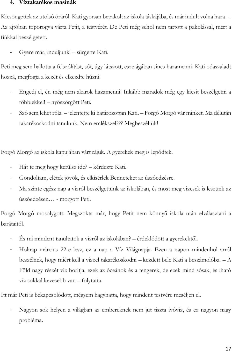 Kati odaszaladt hozzá, megfogta a kezét és elkezdte húzni. - Engedj el, én még nem akarok hazamenni! Inkább maradok még egy kicsit beszélgetni a többiekkel! nyöszörgött Peti. - Szó sem lehet róla!