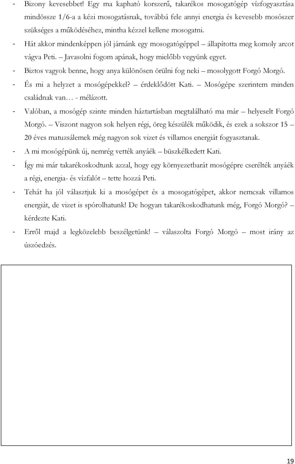 mosogatni. - Hát akkor mindenképpen jól járnánk egy mosogatógéppel állapította meg komoly arcot vágva Peti. Javasolni fogom apának, hogy mielőbb vegyünk egyet.