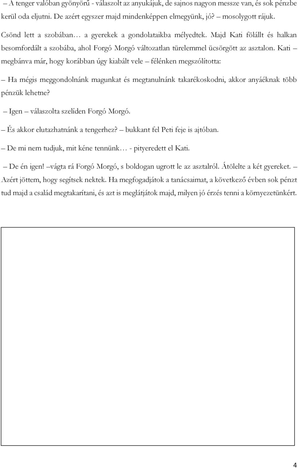 Kati megbánva már, hogy korábban úgy kiabált vele félénken megszólította: Ha mégis meggondolnánk magunkat és megtanulnánk takarékoskodni, akkor anyáéknak több pénzük lehetne?