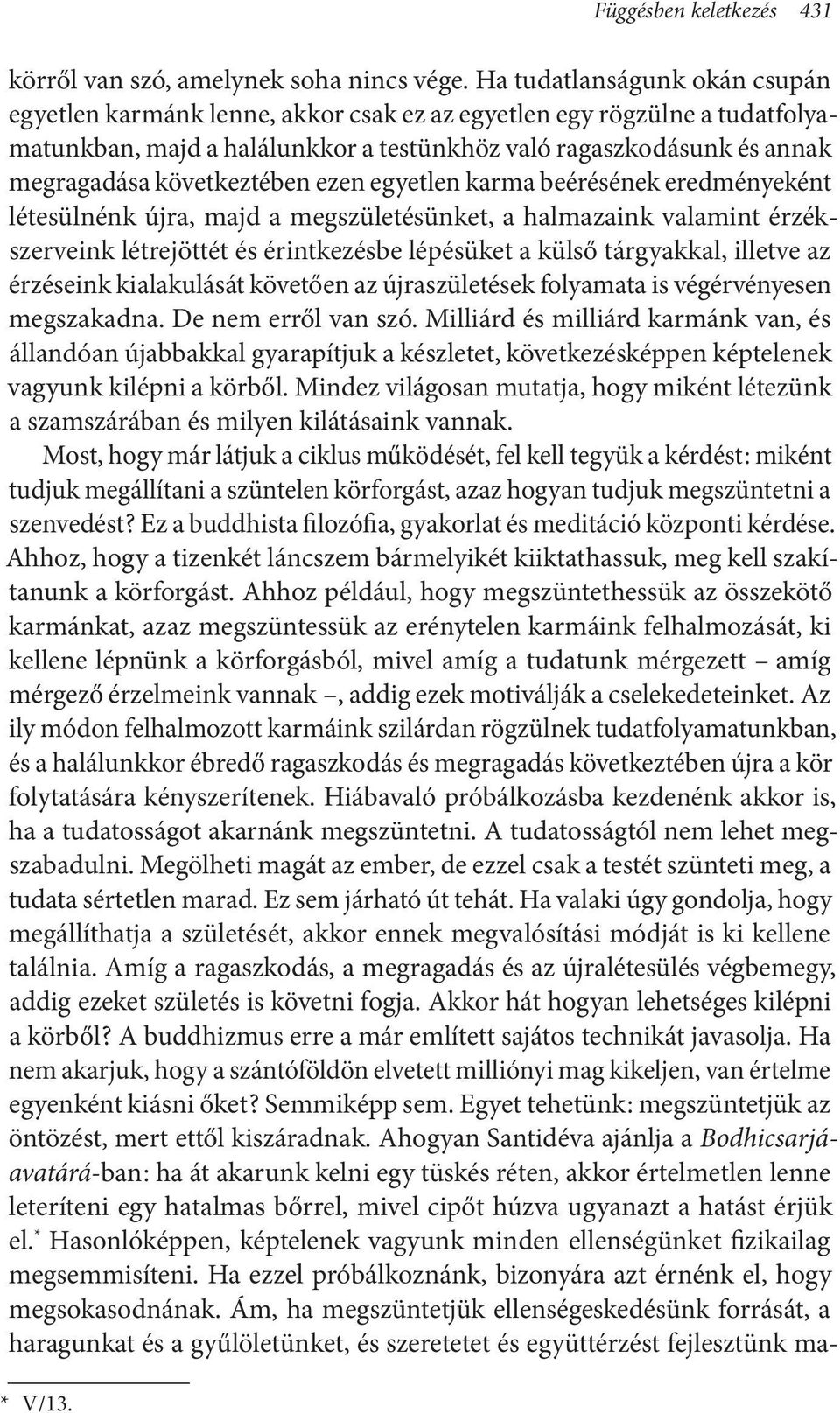 következtében ezen egyetlen karma beérésének eredményeként létesülnénk újra, majd a megszületésünket, a halmazaink valamint érzékszerveink létrejöttét és érintkezésbe lépésüket a külső tárgyakkal,