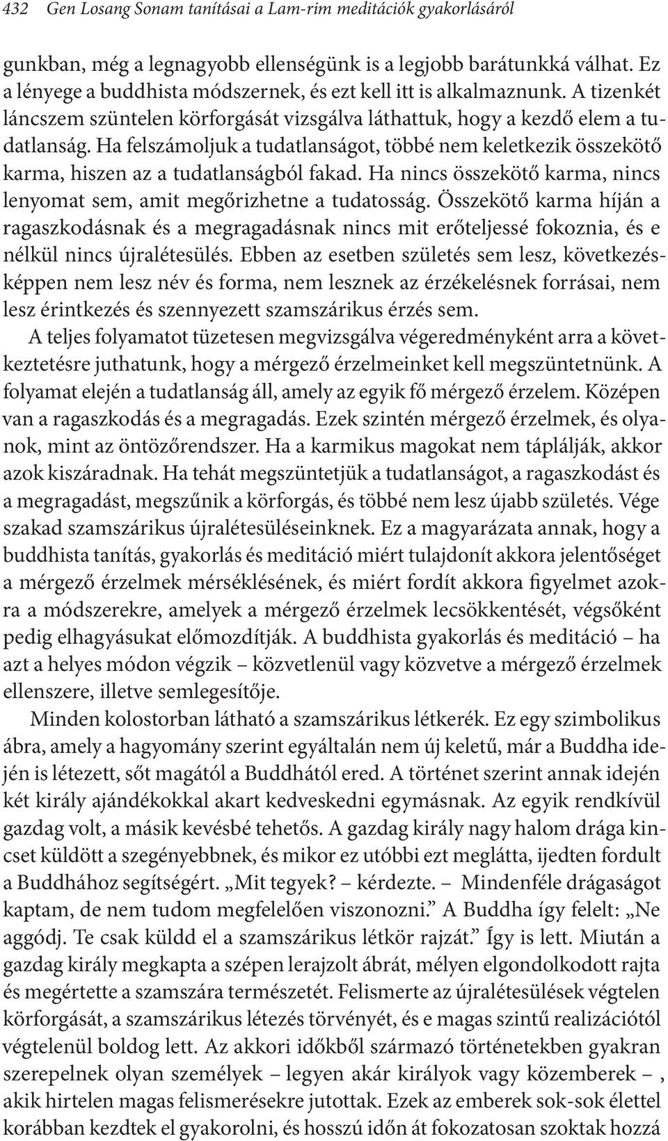 Ha felszámoljuk a tudatlanságot, többé nem keletkezik összekötő karma, hiszen az a tudatlanságból fakad. Ha nincs összekötő karma, nincs lenyomat sem, amit megőrizhetne a tudatosság.