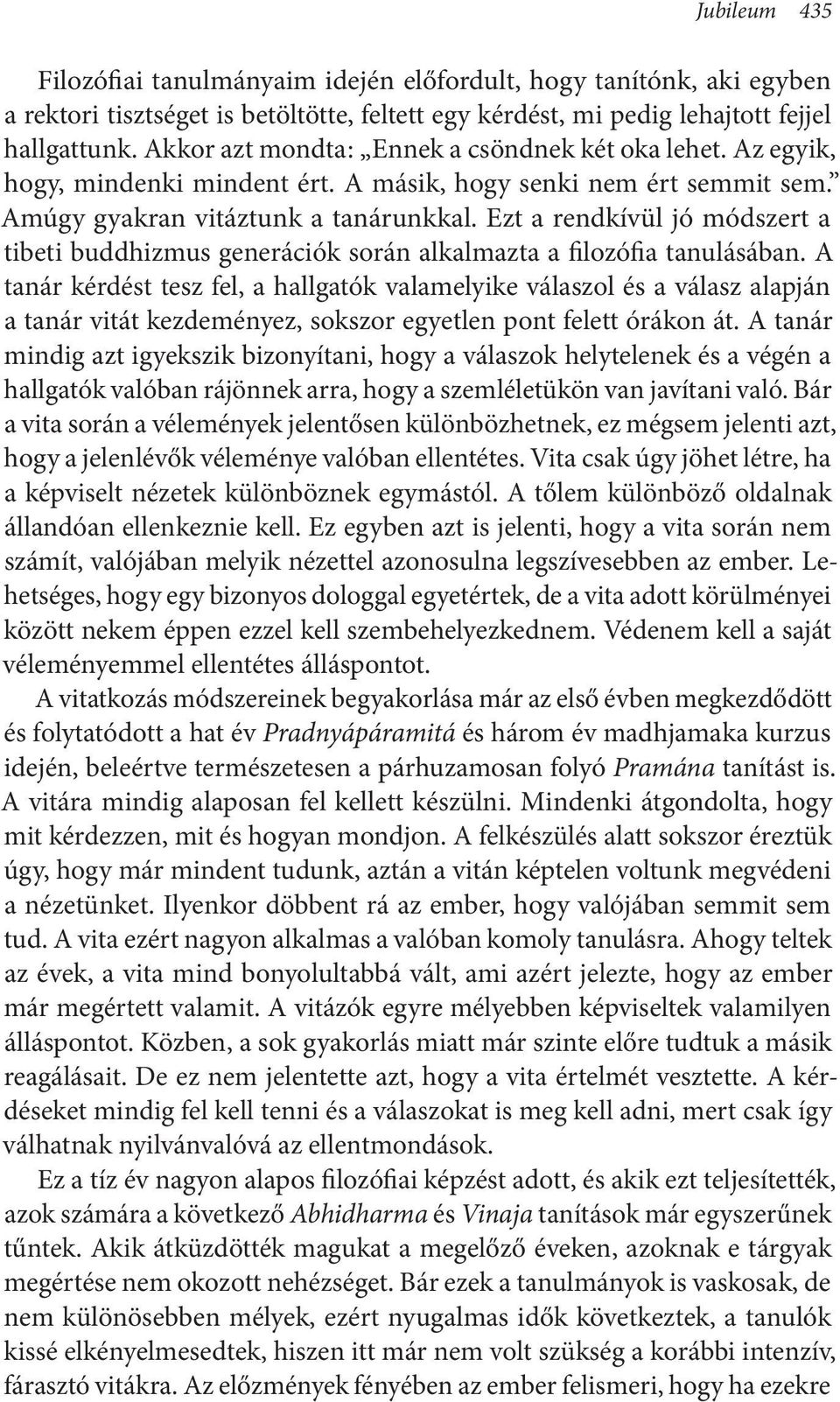 Ezt a rendkívül jó módszert a tibeti buddhizmus generációk során alkalmazta a filozófia tanulásában.