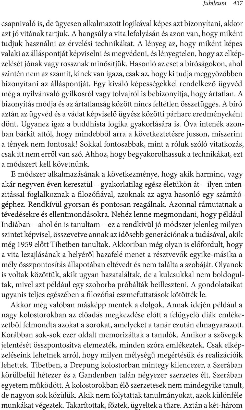 A lényeg az, hogy miként képes valaki az álláspontját képviselni és megvédeni, és lényegtelen, hogy az elképzelését jónak vagy rossznak minősítjük.