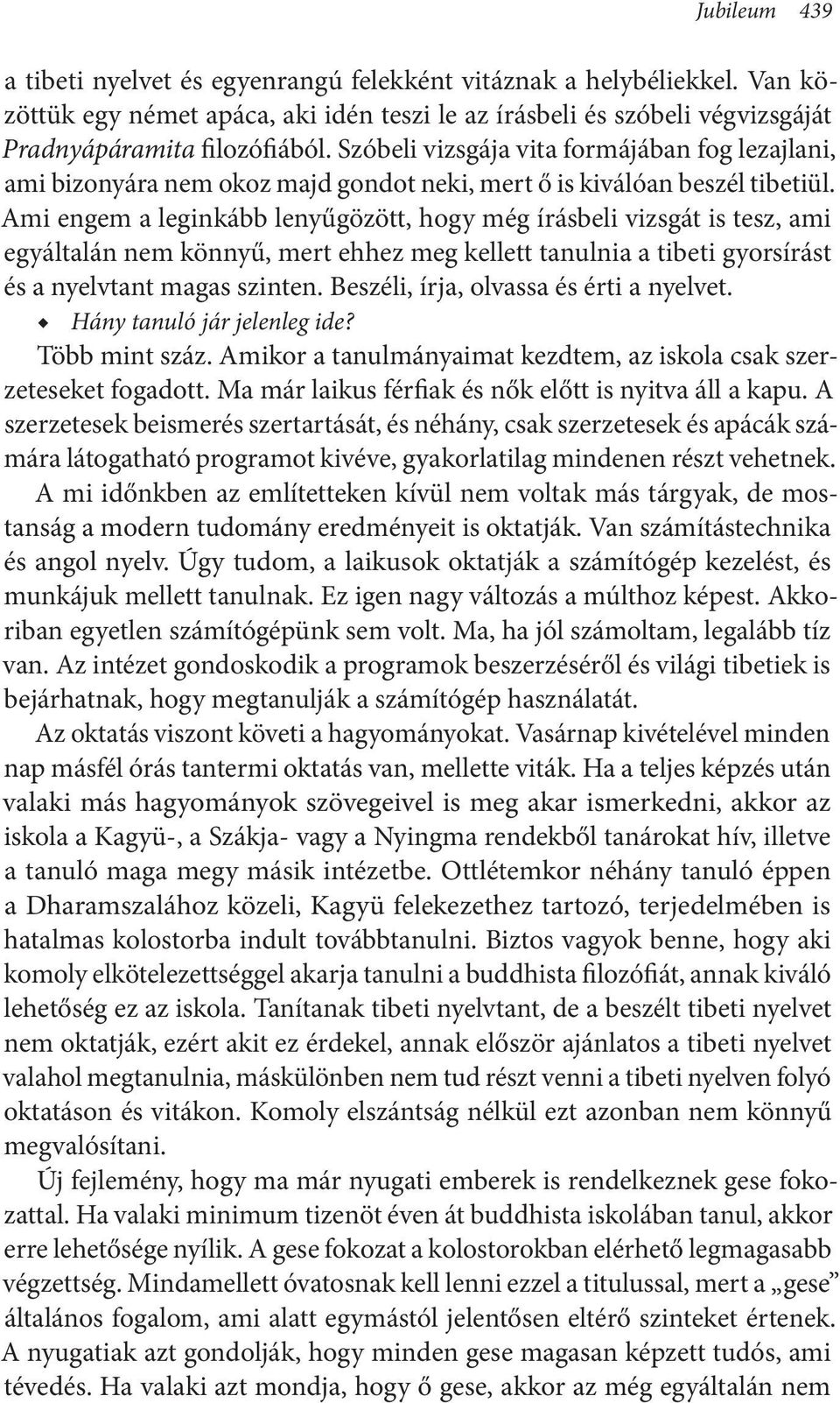 Ami engem a leginkább lenyűgözött, hogy még írásbeli vizsgát is tesz, ami egyáltalán nem könnyű, mert ehhez meg kellett tanulnia a tibeti gyorsírást és a nyelvtant magas szinten.