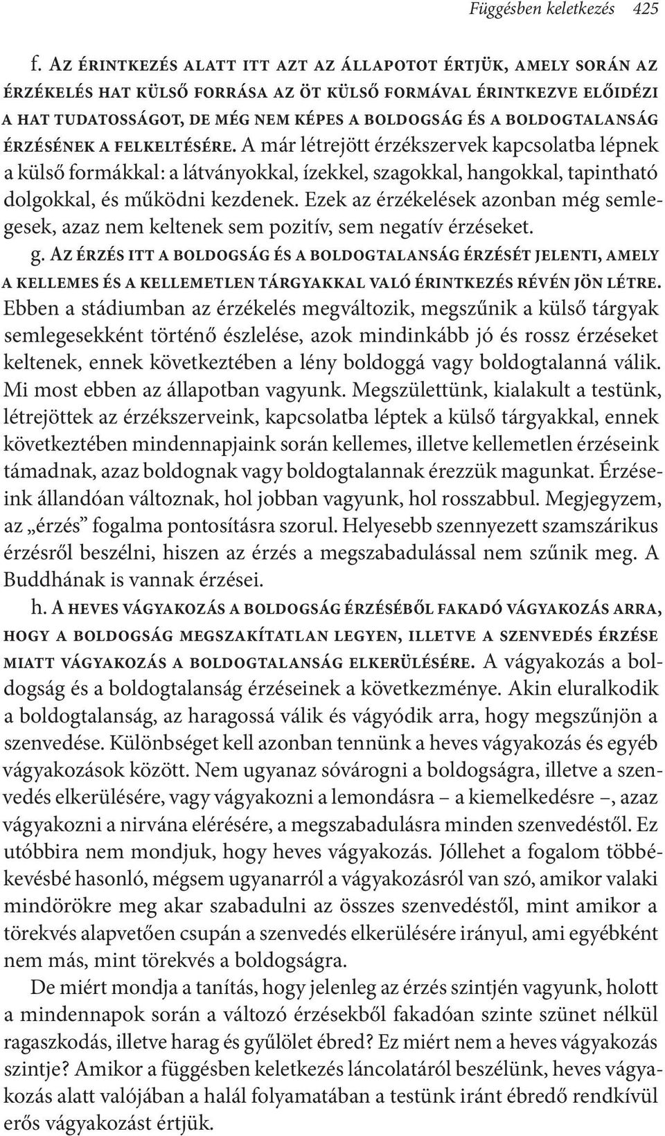 boldogtalanság érzésének a felkeltésére. A már létrejött érzékszervek kapcsolatba lépnek a külső formákkal : a látványokkal, ízekkel, szagokkal, hangokkal, tapintható dolgokkal, és működni kezdenek.