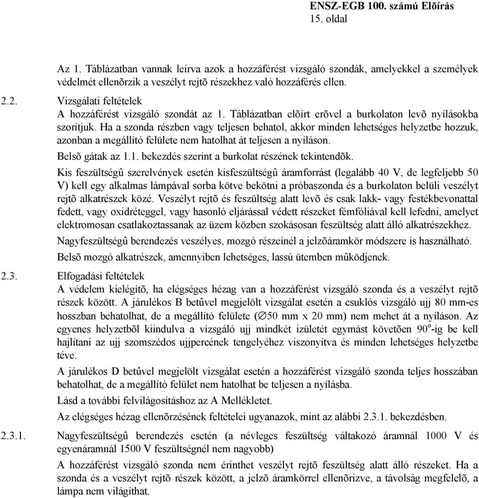 Ha a szonda részben vagy teljesen behatol, akkor minden lehetséges helyzetbe hozzuk, azonban a megállító felülete nem hatolhat át teljesen a nyíláson. Belsõ gátak az 1.