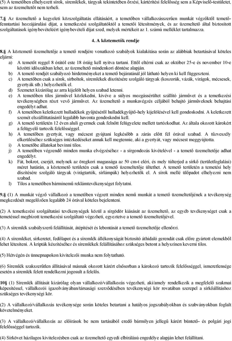 az üzemeltető által biztosított szolgáltatások igénybevételéért igénybevételi díjat szed, melyek mértékeit az 1. számú melléklet tartalmazza. 4. A köztemetők rendje 8.