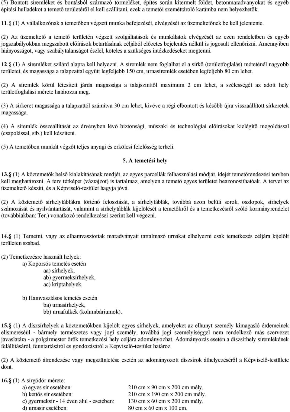 (2) Az üzemeltető a temető területén végzett szolgáltatások és munkálatok elvégzését az ezen rendeletben és egyéb jogszabályokban megszabott előírások betartásának céljából előzetes bejelentés nélkül