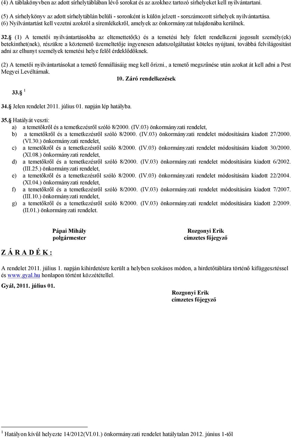 (6) Nyilvántartást kell vezetni azokról a síremlékekről, amelyek az önkormányzat tulajdonába kerülnek. 32.