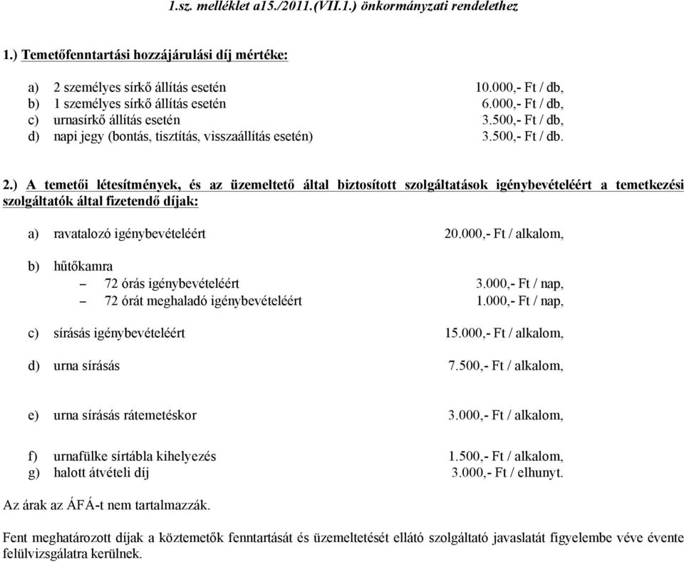 ) A temetői létesítmények, és az üzemeltető által biztosított szolgáltatások igénybevételéért a temetkezési szolgáltatók által fizetendő díjak: a) ravatalozó igénybevételéért 20.