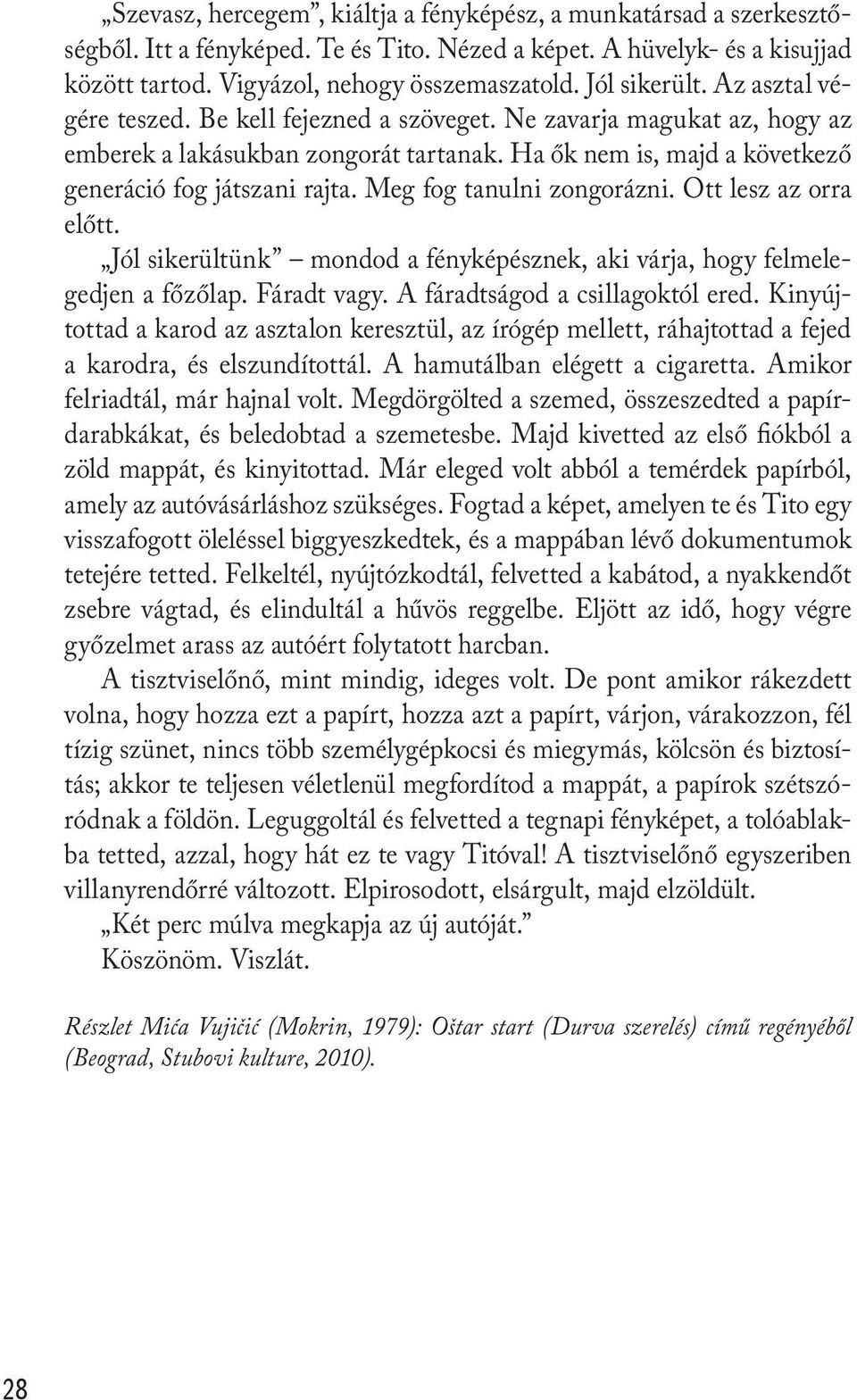 Meg fog tanulni zongorázni. Ott lesz az orra előtt. Jól sikerültünk mondod a fényképésznek, aki várja, hogy felmelegedjen a főzőlap. Fáradt vagy. A fáradtságod a csillagoktól ered.