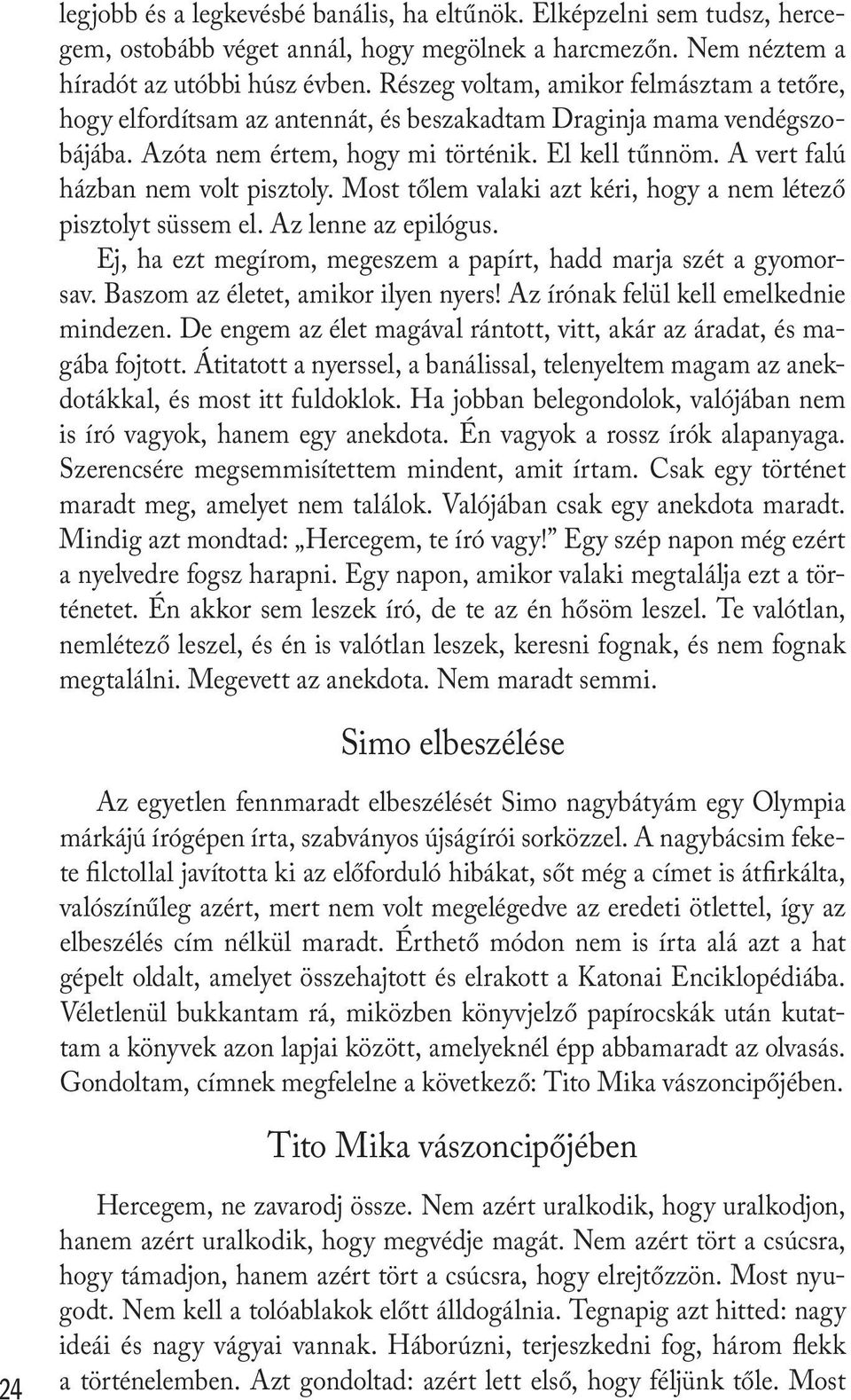 A vert falú házban nem volt pisztoly. Most tőlem valaki azt kéri, hogy a nem létező pisztolyt süssem el. Az lenne az epilógus. Ej, ha ezt megírom, megeszem a papírt, hadd marja szét a gyomorsav.