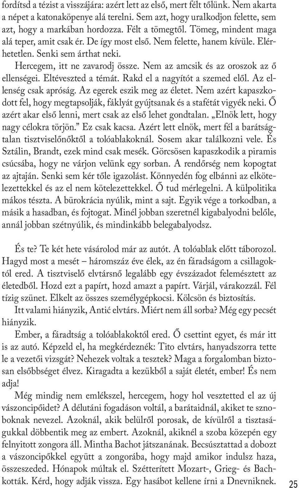 Nem az amcsik és az oroszok az ő ellenségei. Eltéveszted a témát. Rakd el a nagyítót a szemed elől. Az ellenség csak apróság. Az egerek eszik meg az életet.