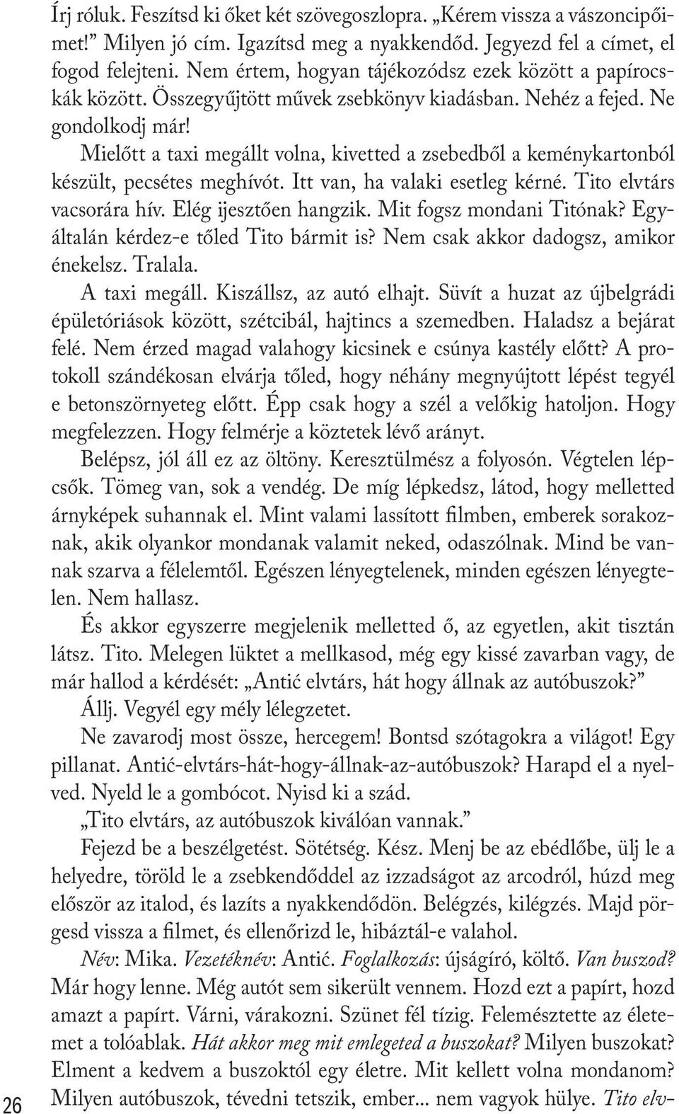 Mielőtt a taxi megállt volna, kivetted a zsebedből a keménykartonból készült, pecsétes meghívót. Itt van, ha valaki esetleg kérné. Tito elvtárs vacsorára hív. Elég ijesztően hangzik.