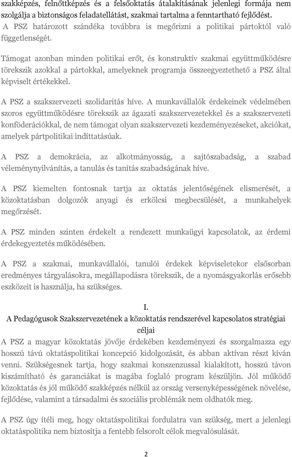 Támogat azonban minden politikai erőt, és konstruktív szakmai együttműködésre törekszik azokkal a pártokkal, amelyeknek programja összeegyeztethető a PSZ által képviselt értékekkel.