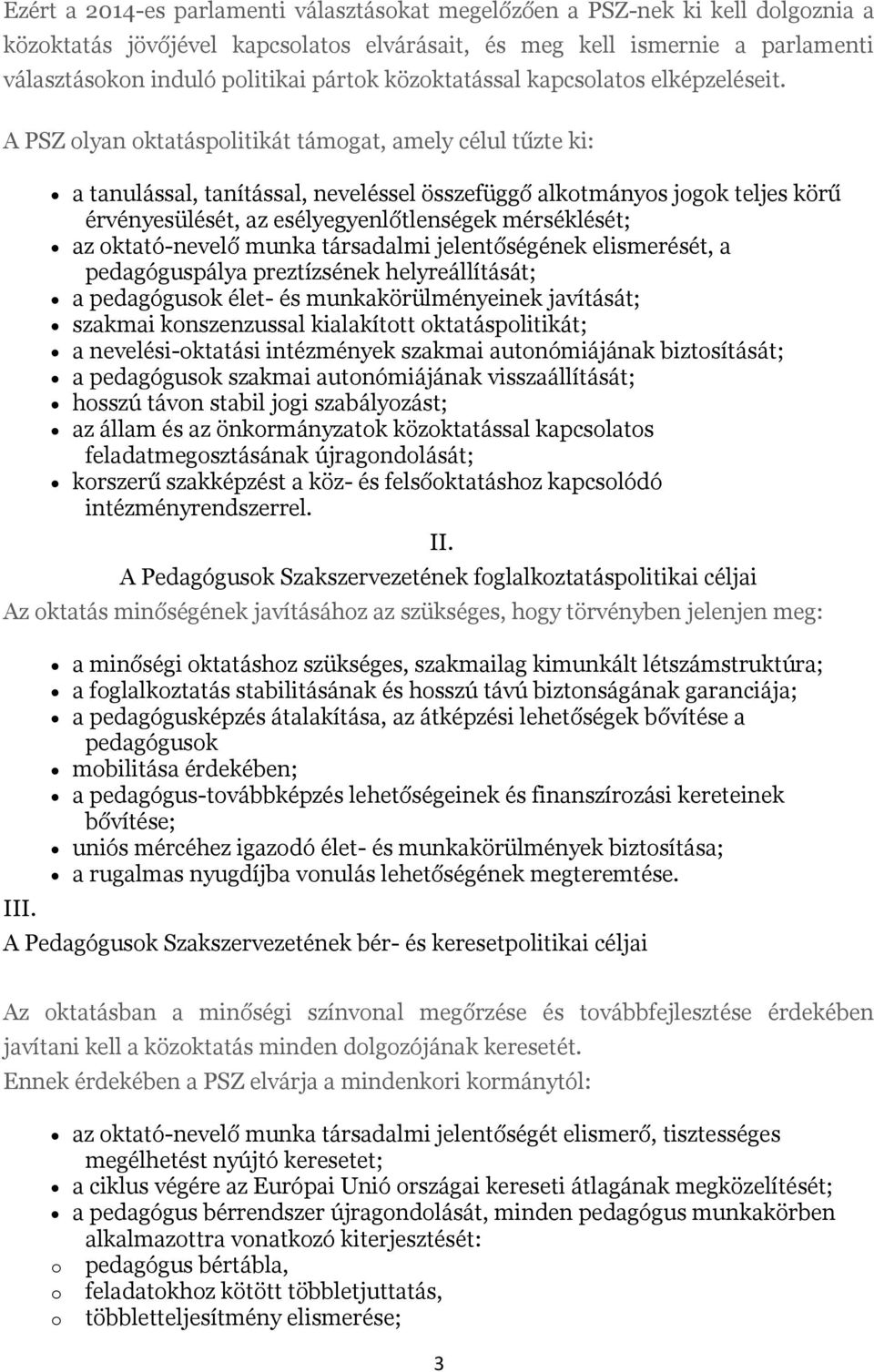 A PSZ olyan oktatáspolitikát támogat, amely célul tűzte ki: a tanulással, tanítással, neveléssel összefüggő alkotmányos jogok teljes körű érvényesülését, az esélyegyenlőtlenségek mérséklését; az