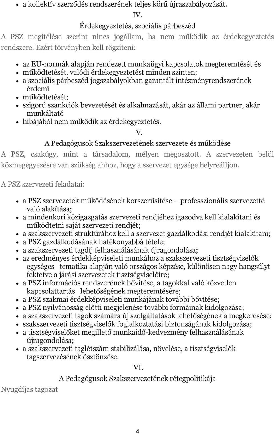 garantált intézményrendszerének érdemi működtetését; szigorú szankciók bevezetését és alkalmazását, akár az állami partner, akár munkáltató hibájából nem működik az érdekegyeztetés. V.