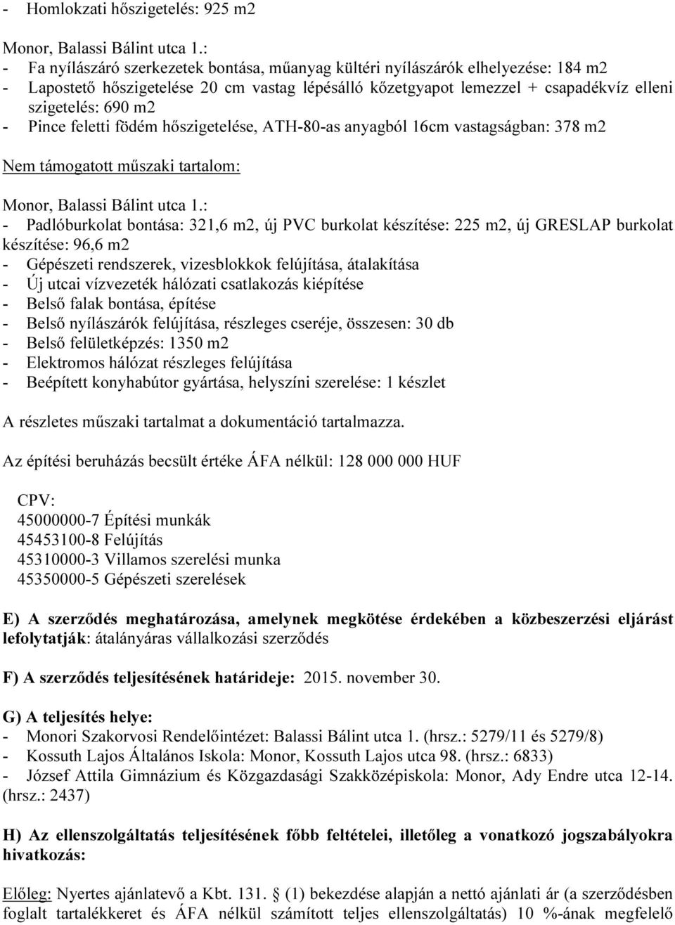 Pince feletti födém hőszigetelése, ATH-80-as anyagból 16cm vastagságban: 378 m2 Nem támogatott műszaki tartalom: Monor, Balassi Bálint utca 1.