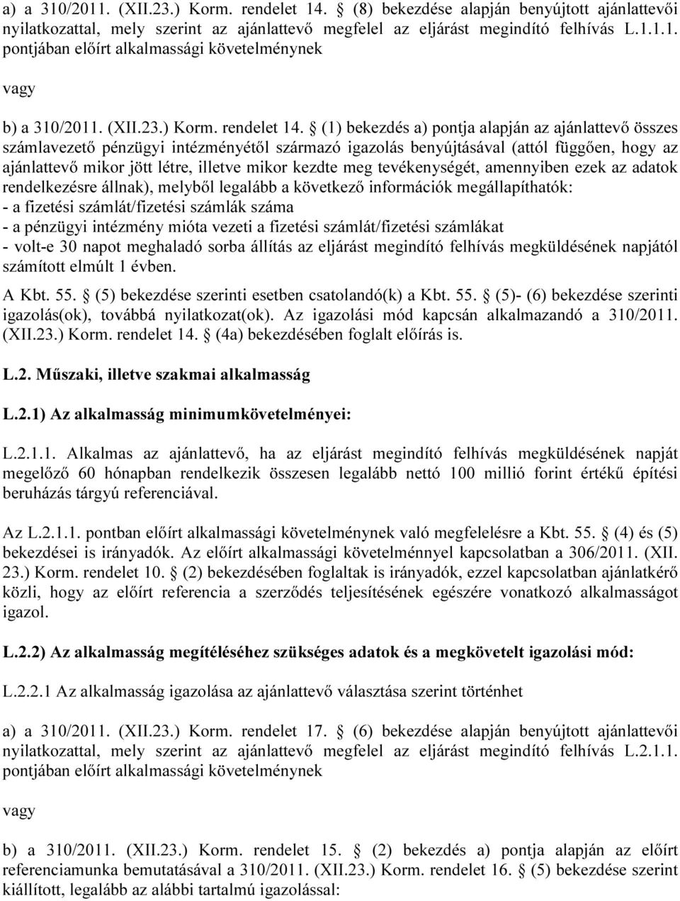 (1) bekezdés a) pontja alapján az ajánlattevő összes számlavezető pénzügyi intézményétől származó igazolás benyújtásával (attól függően, hogy az ajánlattevő mikor jött létre, illetve mikor kezdte meg