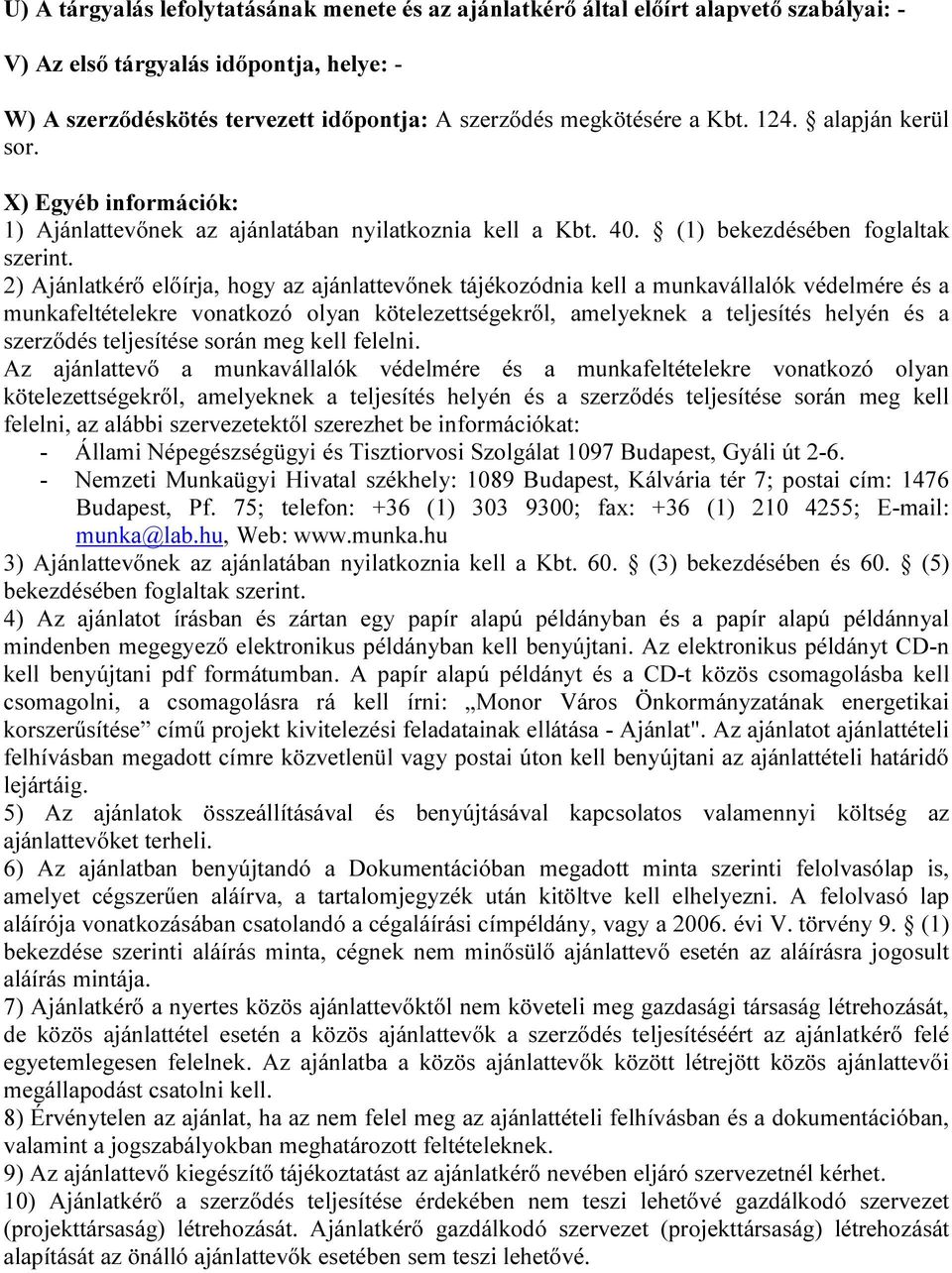 2) Ajánlatkérő előírja, hogy az ajánlattevőnek tájékozódnia kell a munkavállalók védelmére és a munkafeltételekre vonatkozó olyan kötelezettségekről, amelyeknek a teljesítés helyén és a szerződés