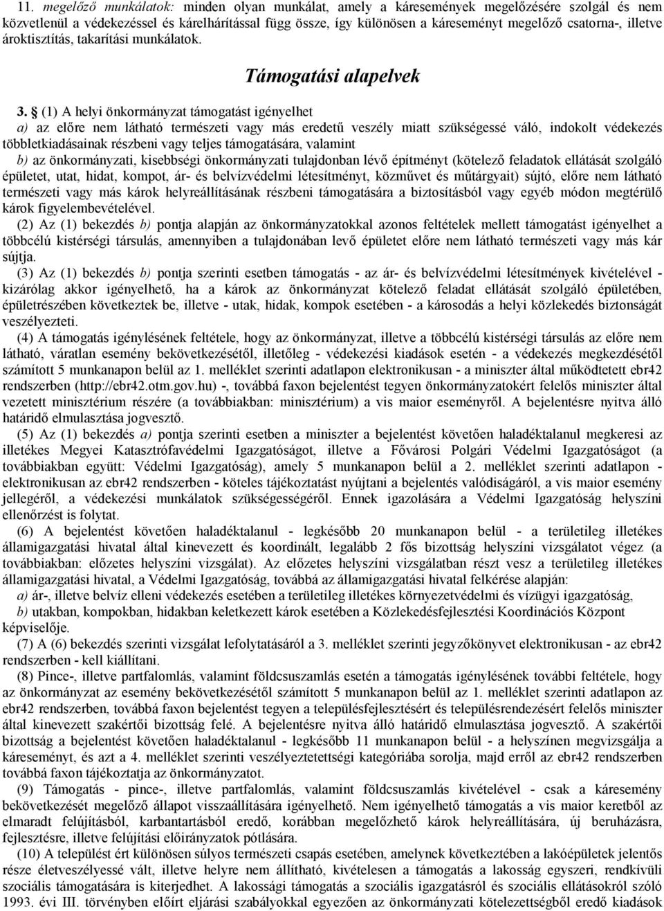 (1) A helyi önkormányzat támogatást igényelhet a) az előre nem látható természeti vagy más eredetű veszély miatt szükségessé váló, indokolt védekezés többletkiadásainak részbeni vagy teljes