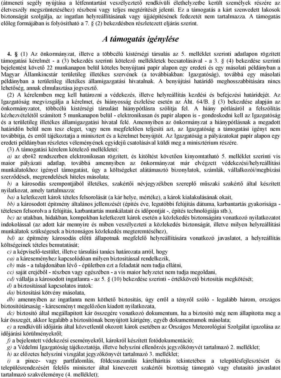 (2) bekezdésben részletezett eljárás szerint. A támogatás igénylése 4. (1) Az önkormányzat, illetve a többcélú kistérségi társulás az 5.