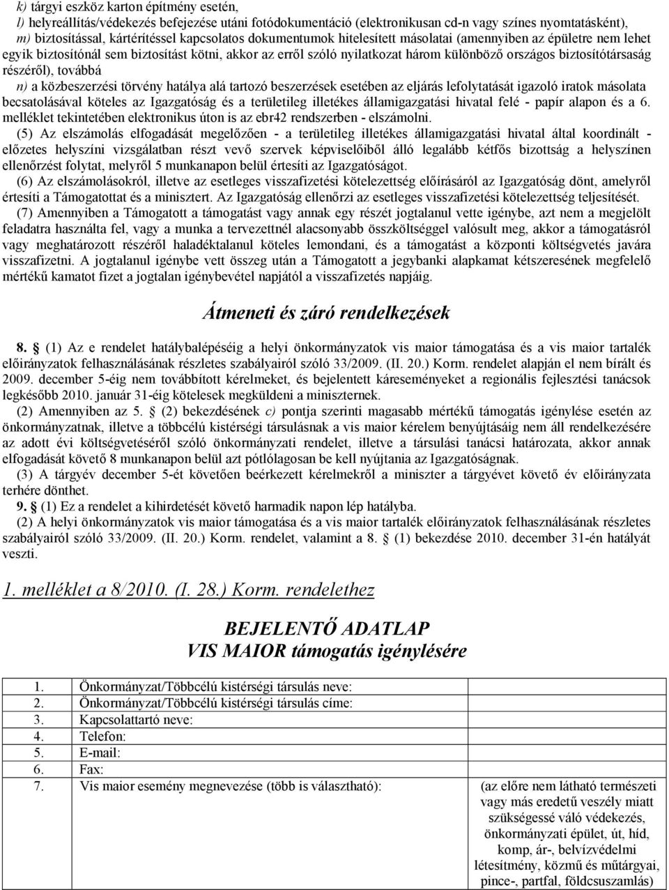 továbbá n) a közbeszerzési törvény hatálya alá tartozó beszerzések esetében az eljárás lefolytatását igazoló iratok másolata becsatolásával köteles az Igazgatóság és a területileg illetékes