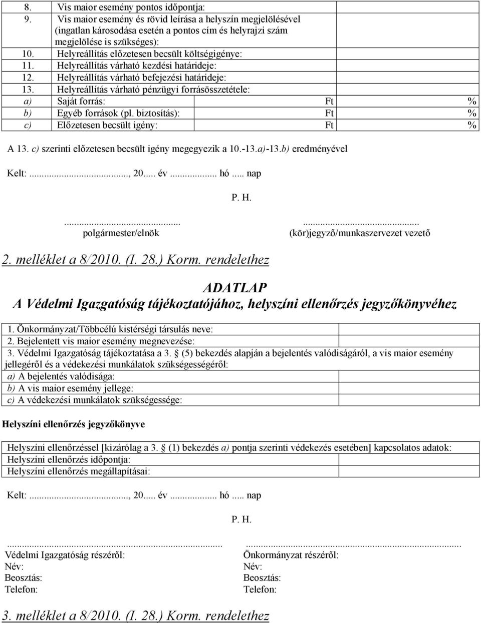 Helyreállítás várható pénzügyi forrásösszetétele: a) Saját forrás: Ft % b) Egyéb források (pl. biztosítás): Ft % c) Előzetesen becsült igény: Ft % A 13.