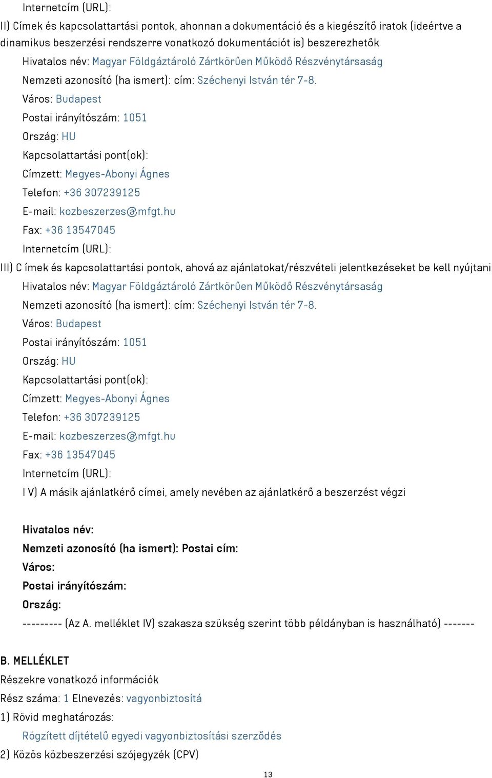 Város: Budapest Postai irányítószám: 1051 Ország: HU Kapcsolattartási pont(ok): Címzett: Megyes-Abonyi Ágnes Telefon: +36 307239125 E-mail: kozbeszerzes@mfgt.