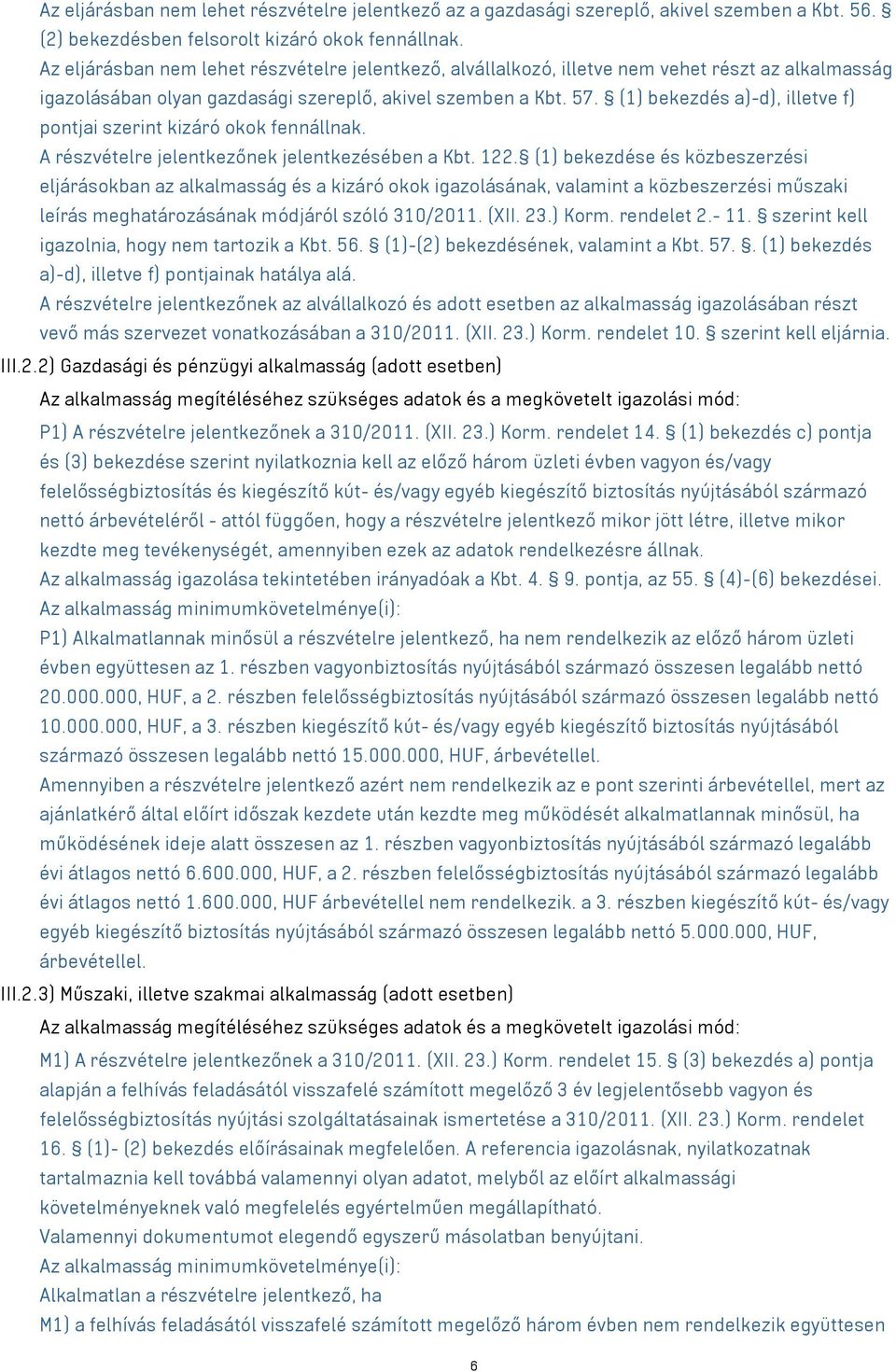 (1) bekezdés a)-d), illetve f) pontjai szerint kizáró okok fennállnak. A részvételre jelentkezőnek jelentkezésében a Kbt. 122.