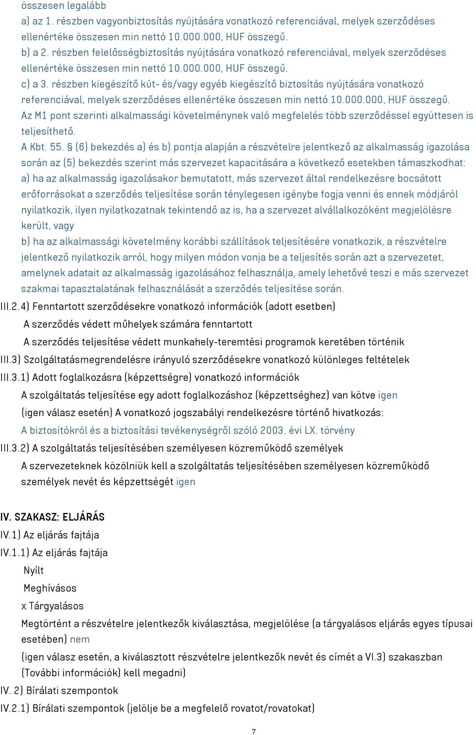 részben kiegészítő kút- és/vagy egyéb kiegészítő biztosítás nyújtására vonatkozó referenciával, melyek szerződéses ellenértéke összesen min nettó 10.000.000, HUF összegű.